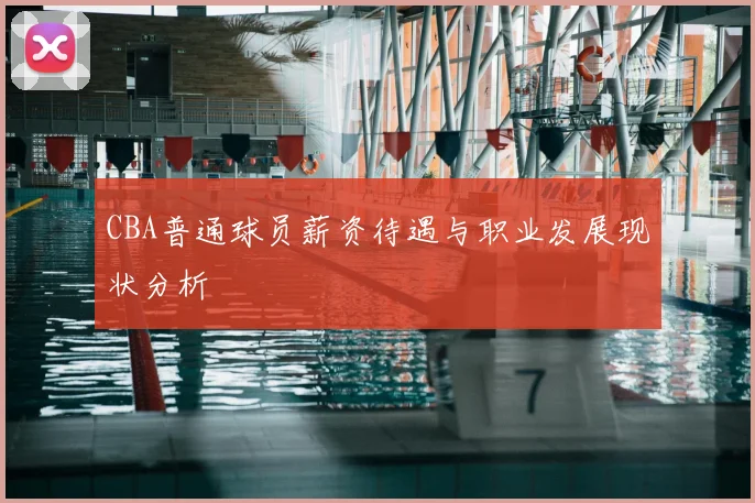 CBA普通球员薪资待遇与职业发展现状分析