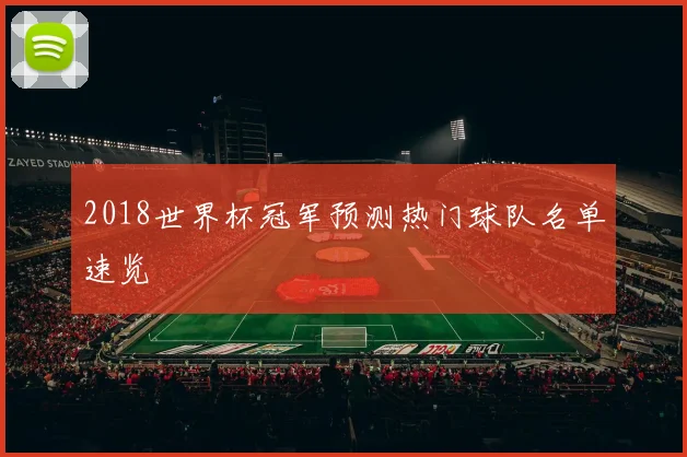 2018世界杯冠军预测热门球队名单速览
