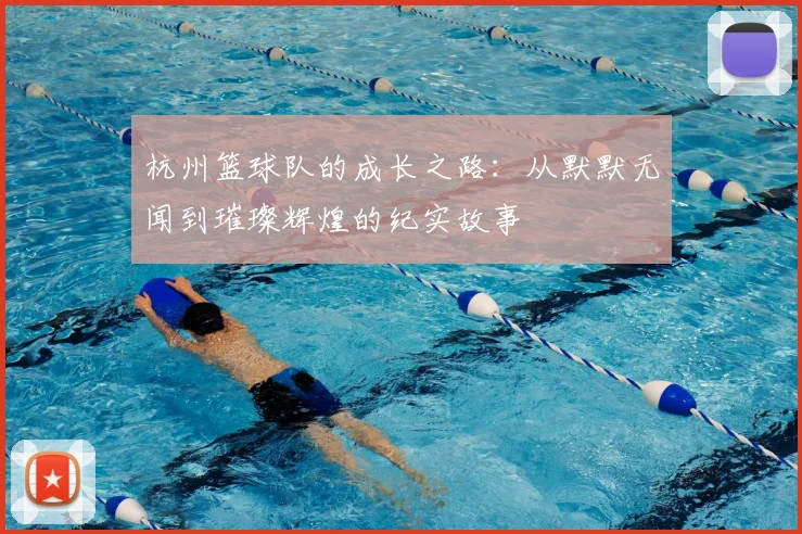 杭州篮球队的成长之路：从默默无闻到璀璨辉煌的纪实故事