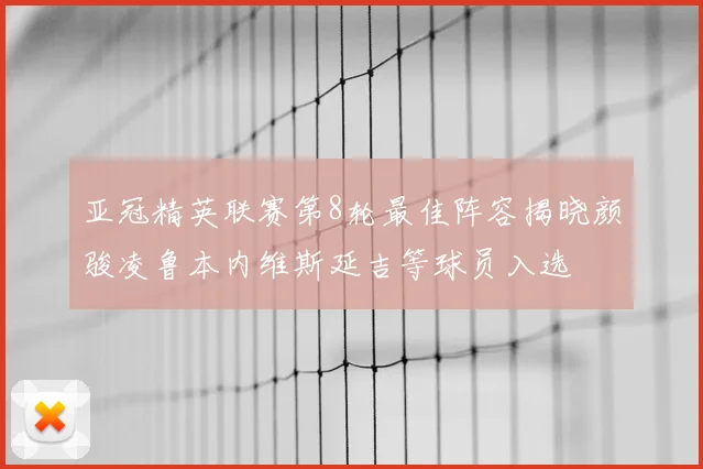 亚冠精英联赛第8轮最佳阵容揭晓颜骏凌鲁本内维斯延吉等球员入选