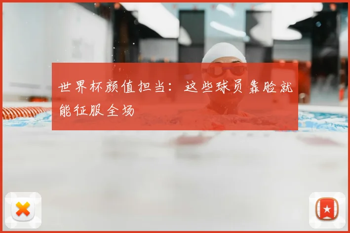 世界杯颜值担当：这些球员靠脸就能征服全场