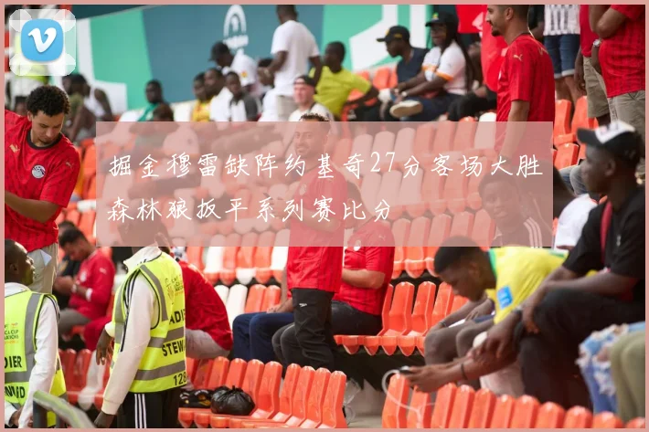 掘金穆雷缺阵约基奇27分客场大胜森林狼扳平系列赛比分