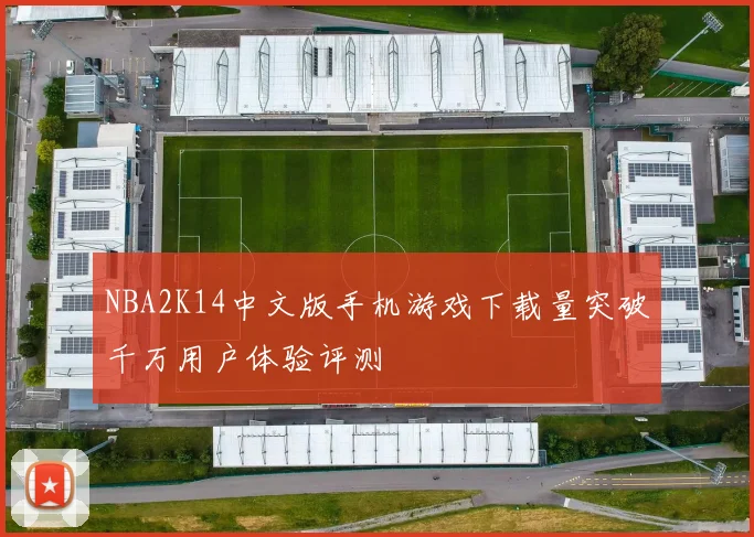 NBA2K14中文版手机游戏下载量突破千万用户体验评测