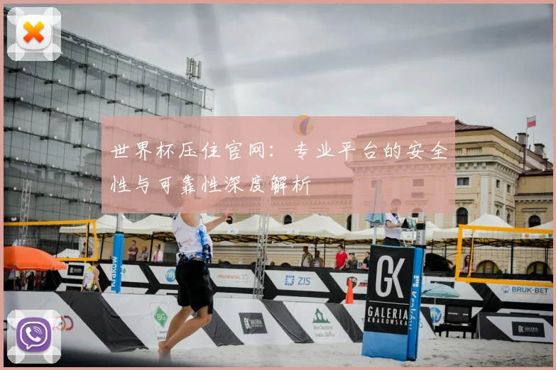 世界杯压住官网：专业平台的安全性与可靠性深度解析